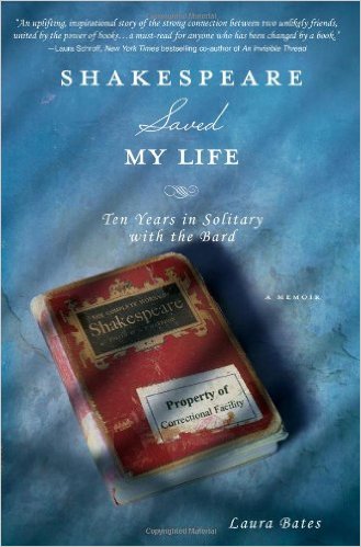 Shakespeare Saved My Life: Ten Years in Solitary with the Bard by Laura Bates.